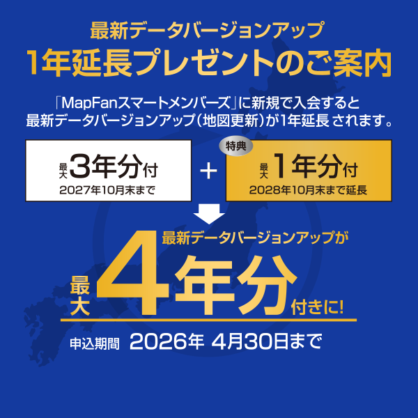 最新データバージョンアップ1年延長プレゼントのご案内 MapFanスマートメンバーズに新規入会すると最新データバージョンアップ(地図更新)が1年延長されます。 最大3年分付(2023年10月末まで)+特典最大1年分付(2024年10月末まで)→最新データバージョンアップが最大4年分付きに! 申込期間:2021年4月30日まで